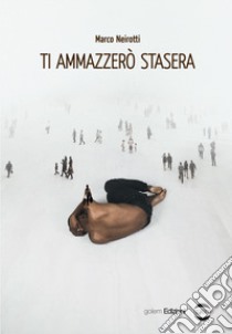 Ti ammazzerò stasera libro di Neirotti Marco