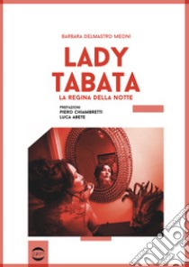 Lady Tabata. La regina della notte libro di Delmastro Meoni Barbara