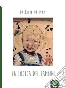 La logica dei bambini libro di Valpiani Patrizia