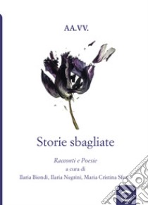 Storie sbagliate libro di Biondi I. (cur.); Negrini I. (cur.); Sferra M. C. (cur.)