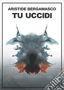 Tu uccidi libro di Bergamasco Aristide