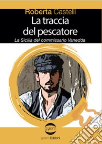 La traccia del pescatore. La Sicilia del commissario Vanedda libro di Castelli Roberta