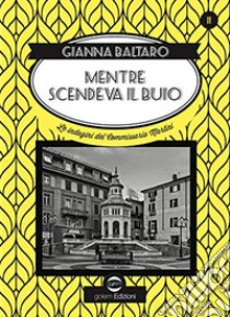 Mentre scendeva il buio. Le indagini del commissario Martini libro di Baltaro Gianna