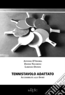 Tennistavolo adattato. Accessibilità allo sport libro di D'Andria Antonio; Nocerino Davide; Donini Lorenzo