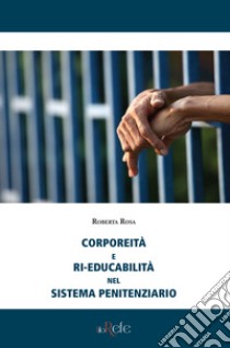 Corporeità e ri-educabilità nel sistema penitenziario libro di Rosa Roberta