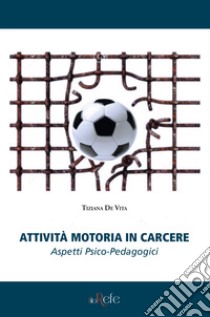 Attività motoria in carcere. Aspetti psico-pedagocigi libro di De Vita Tiziana