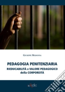 Pedagogia penitenziaria: rieducabilità e valore pedagogico della corporeità libro di Madonna Giuseppe