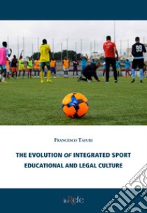 The evolution of integrated sport. Educational and legal culture libro di Tafuri Francesco