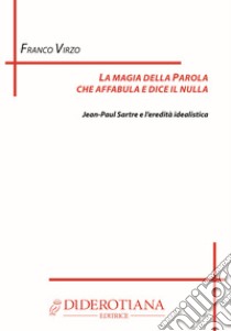 La magia della parola che affabula e dice il nulla. Jean Paul Sartre libro di Virzo Franco