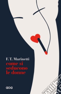 Come si seducono le donne libro di Marinetti Filippo Tommaso