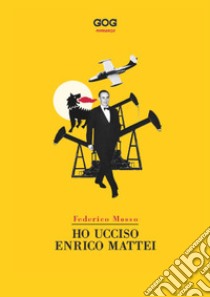 Ho ucciso Enrico Mattei libro di Mosso Federico