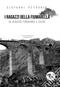 I ragazzi della Fiumarella. Un disastro ferroviario a colori libro di Petronio Giovanni