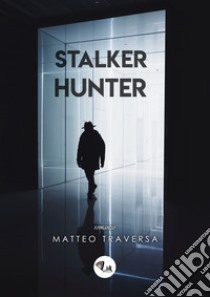 Stalker Hunter. Nuova ediz. libro di Traversa Matteo