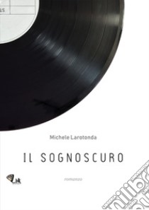 Il sognoscuro libro di Larotonda Michele