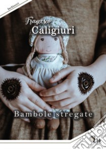 Bambole stregate libro di Caligiuri Francesco
