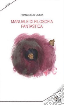 Manuale di filosofia fantastica libro di Costa Francesco