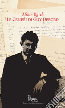 Le ceneri di Guy Debord libro di Kaveh Afshin