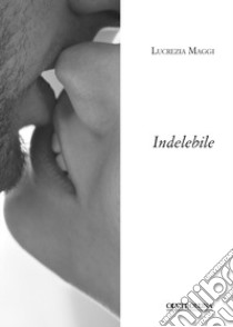 Indelebile libro di Maggi Lucrezia