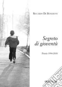 Segreto di gioventù. Poesie 1994-2018 libro di De Benedetti Riccardo