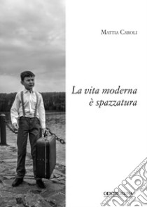 La vita moderna è spazzatura libro di Caroli Mattia