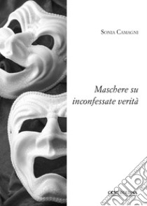 Maschere su inconfessate verità libro di Camagni Sonia