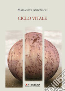 Ciclo vitale libro di Antonacci Mariagata