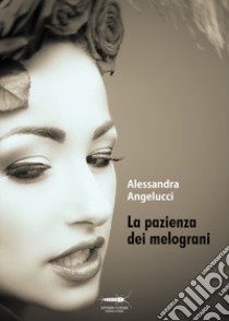 La pazienza dei melograni libro di Angelucci Alessandra