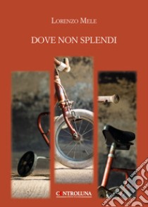 Dove non splendi libro di Mele Lorenzo