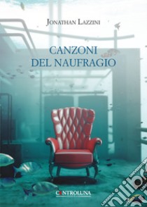 Canzoni del naufragio libro di Lazzini Jonathan