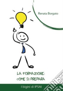 La formazione. Come si prepara libro di Borgato Renata