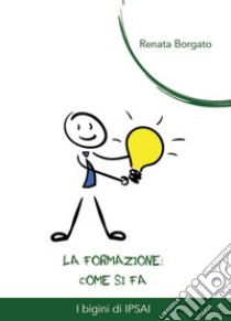 La formazione. Come si fa libro di Borgato Renata