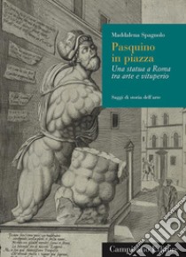 Pasquino in piazza. Una statua a Roma tra arte e vituperio libro di Spagnolo Maddalena