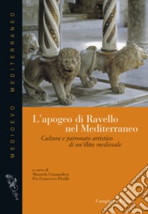 L'apogeo di Ravello nel Mediterraneo. Cultura e patronato artistico di una élite medievale libro di Gianandrea M. (cur.); Pistilli P. F. (cur.)