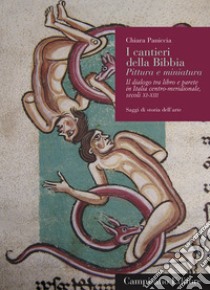 I cantieri della Bibbia. Pittura e miniatura. Il dialogo tra libro e parete in Italia centro-meridionale (Secoli XI-XIII). Ediz. illustrata libro di Paniccia Chiara