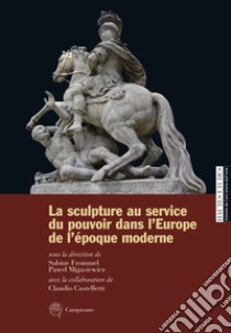 La sculpture au service du pouvoir dans l'Europe de l'Époque moderne libro di Frommel S. (cur.); Migasiewicz P. (cur.); Castelletti C. (cur.)