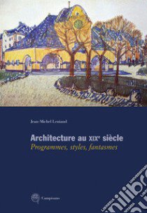 Architecture au XIXe siècle. Programmes, styles, fantasmes libro di Leniaud Jean-Michel