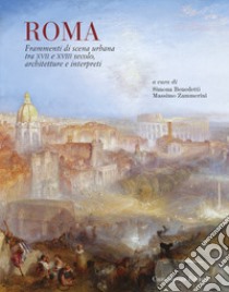 Roma. Frammenti di scena urbana tra XVII e XVIII secolo. Architetture e interpreti libro di Benedetti Simona; Zammerini Massimo