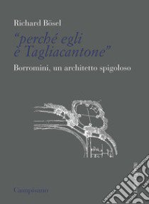 «Perché egli è Tagliacantone». Borromini, un architetto spigoloso libro di Bösel Richard