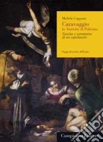 Caravaggio, la Natività di Palermo. Nascita e scomparsa di un capolavoro. Ediz. ampliata libro di Cuppone Michele