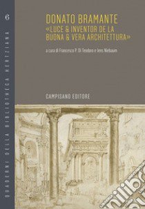 Donato Bramante. «Luce & inventor de la buona & vera architettura» libro di Di Teodoro F. P. (cur.); Niebaum J. (cur.)