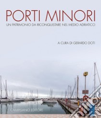 Porti minori. Un patrimonio da riconquistare nel medio Adriatico libro di Doti G. (cur.)