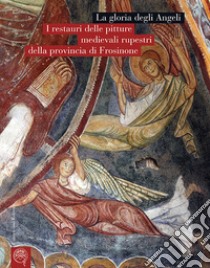 La gloria degli Angeli. I restauri delle pitture medievali rupestri della provincia di Frosinone libro di Riccardi L. (cur.)