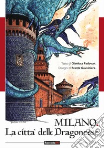 Milano. Città delle dragonesse. Ediz. illustrata libro di Padovan Gianluca