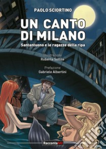 Un canto per Milano. Santantuono e le ragazze della Ripa libro di Sciortino Paolo