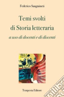 Temi svolti di storia letteraria. a uso di docenti e di discenti libro di Sanguineti Federico