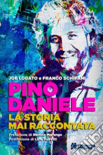 Pino Daniele. La storia mai raccontata libro di Lodato Joe; Schipani Franco