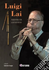 Luigi Lai maestro di launeddas. Con Contenuto digitale per accesso on line libro di Lai Luigi; Congiu G. (cur.)