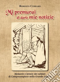 Mi premurai di darle mie notizie. Memorie e lettere dei soldati di Camposampiero nella Grande Guerra libro di Cerbaro Roberto