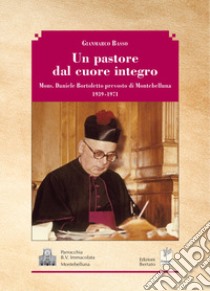 Un pastore dal cuore integro. Mons. Daniele Bortoletto prevosto di Montebelluna 1939-1971 libro di Basso Gianmarco