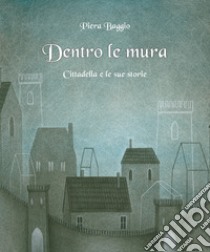 Dentro le mura. Cittadella e le sue storie libro di Baggio Piera